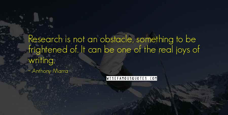 Anthony Marra Quotes: Research is not an obstacle, something to be frightened of. It can be one of the real joys of writing.