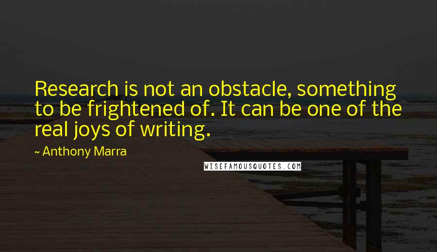 Anthony Marra Quotes: Research is not an obstacle, something to be frightened of. It can be one of the real joys of writing.