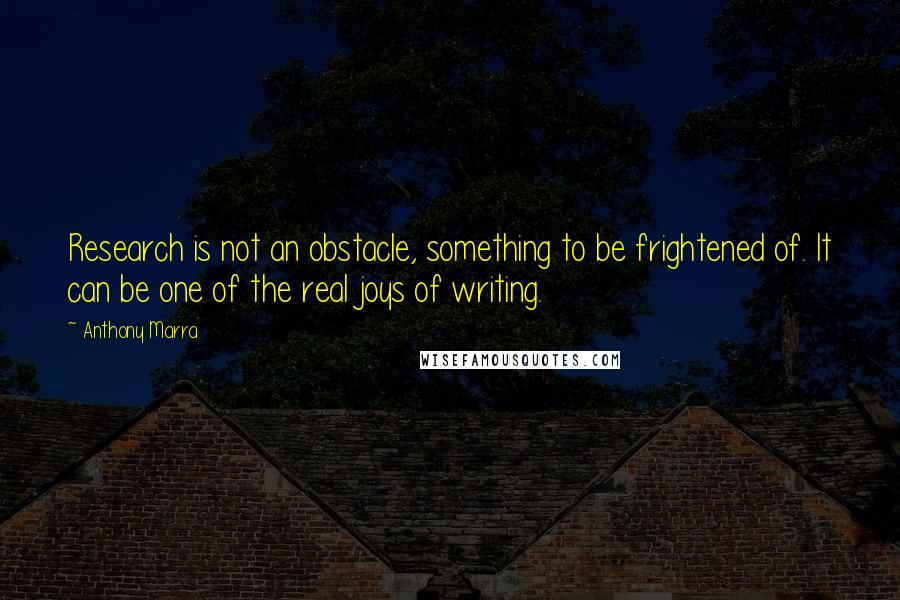 Anthony Marra Quotes: Research is not an obstacle, something to be frightened of. It can be one of the real joys of writing.