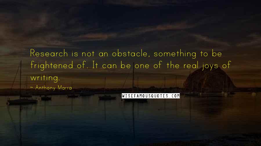 Anthony Marra Quotes: Research is not an obstacle, something to be frightened of. It can be one of the real joys of writing.