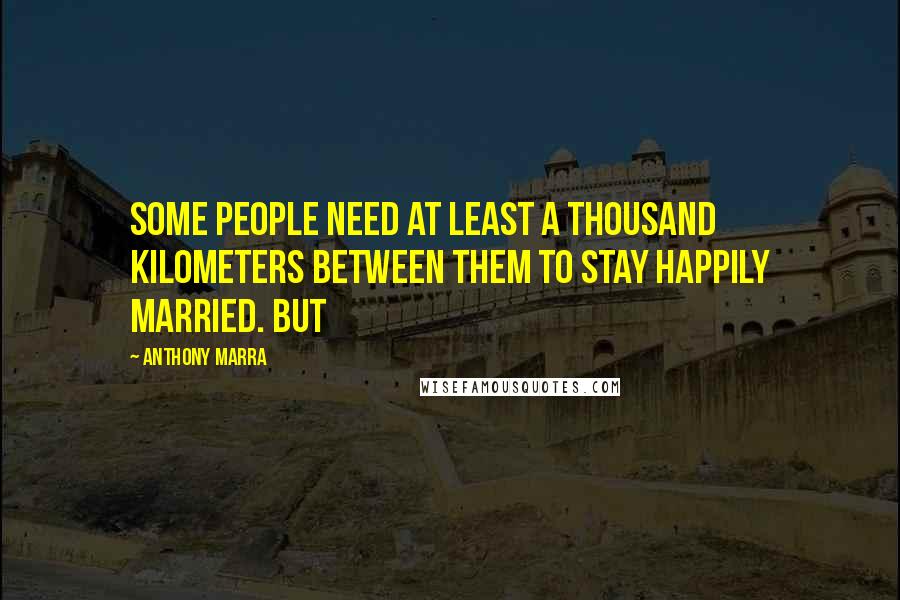 Anthony Marra Quotes: Some people need at least a thousand kilometers between them to stay happily married. But