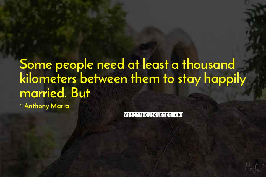 Anthony Marra Quotes: Some people need at least a thousand kilometers between them to stay happily married. But