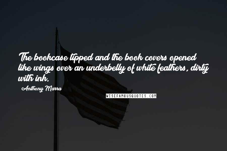 Anthony Marra Quotes: The bookcase tipped and the book covers opened like wings over an underbelly of white feathers, dirty with ink.