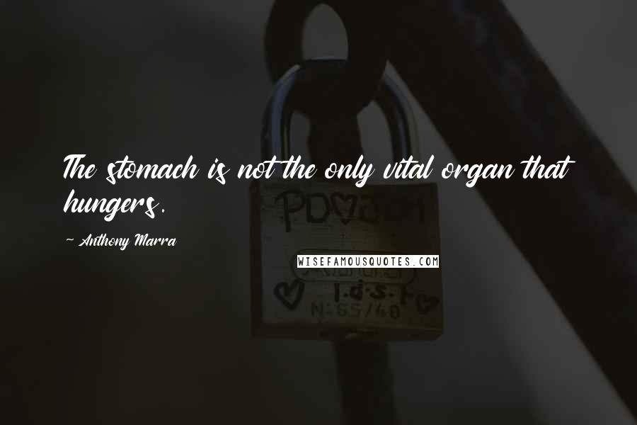 Anthony Marra Quotes: The stomach is not the only vital organ that hungers.