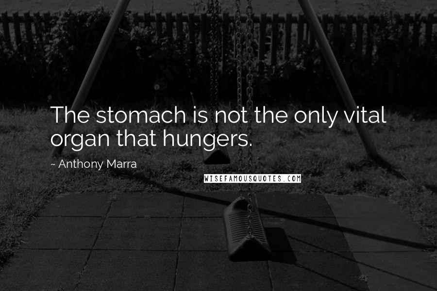 Anthony Marra Quotes: The stomach is not the only vital organ that hungers.