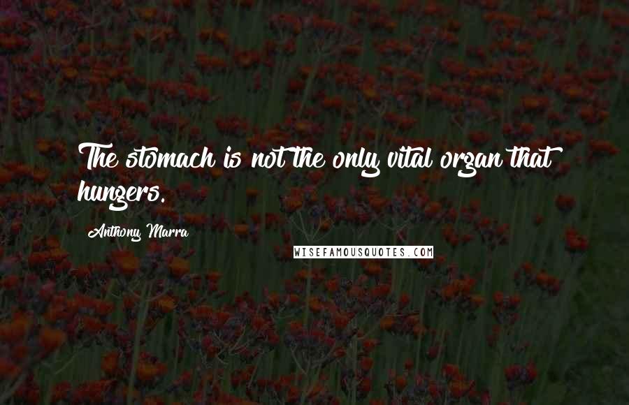 Anthony Marra Quotes: The stomach is not the only vital organ that hungers.