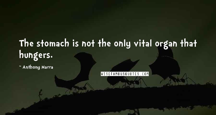 Anthony Marra Quotes: The stomach is not the only vital organ that hungers.