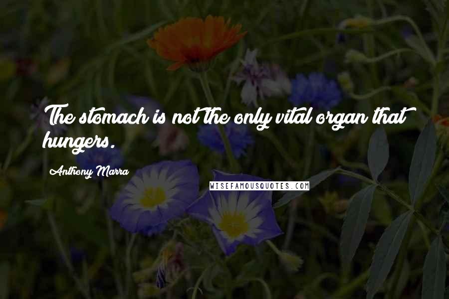 Anthony Marra Quotes: The stomach is not the only vital organ that hungers.