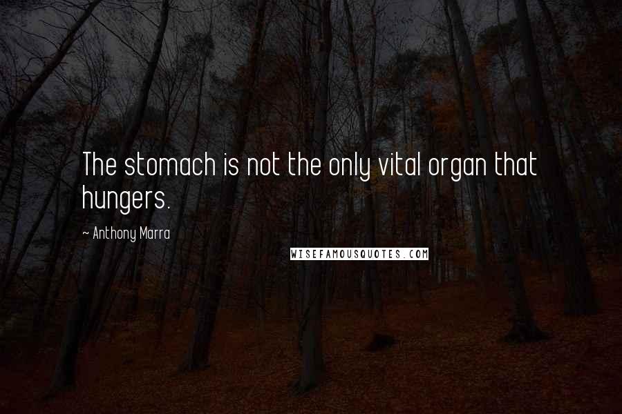 Anthony Marra Quotes: The stomach is not the only vital organ that hungers.