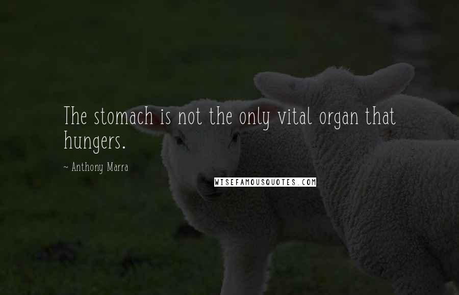 Anthony Marra Quotes: The stomach is not the only vital organ that hungers.