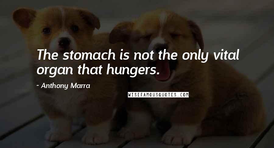 Anthony Marra Quotes: The stomach is not the only vital organ that hungers.