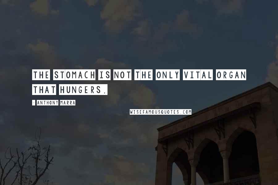 Anthony Marra Quotes: The stomach is not the only vital organ that hungers.