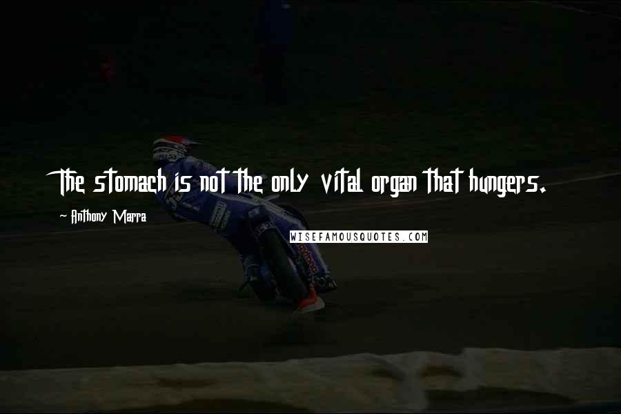 Anthony Marra Quotes: The stomach is not the only vital organ that hungers.