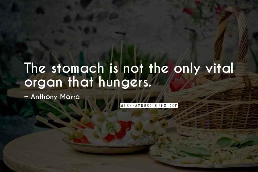 Anthony Marra Quotes: The stomach is not the only vital organ that hungers.