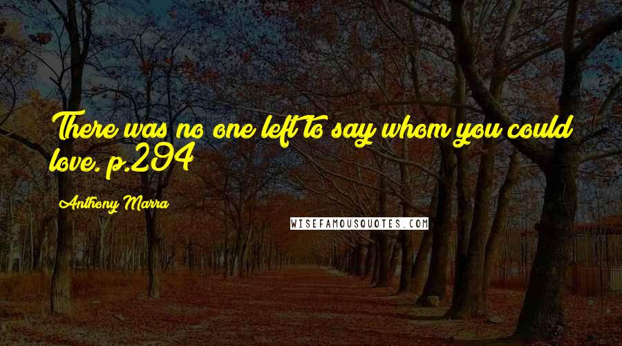 Anthony Marra Quotes: There was no one left to say whom you could love. p.294