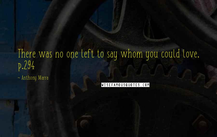 Anthony Marra Quotes: There was no one left to say whom you could love. p.294