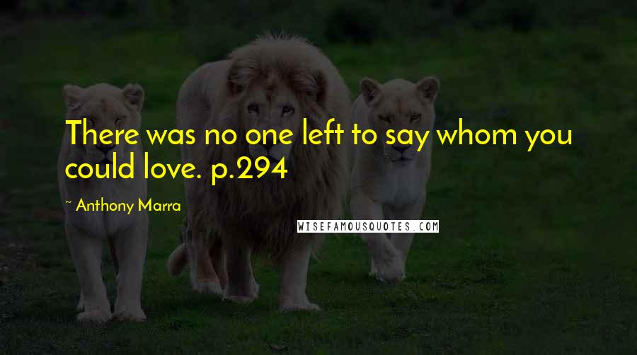 Anthony Marra Quotes: There was no one left to say whom you could love. p.294