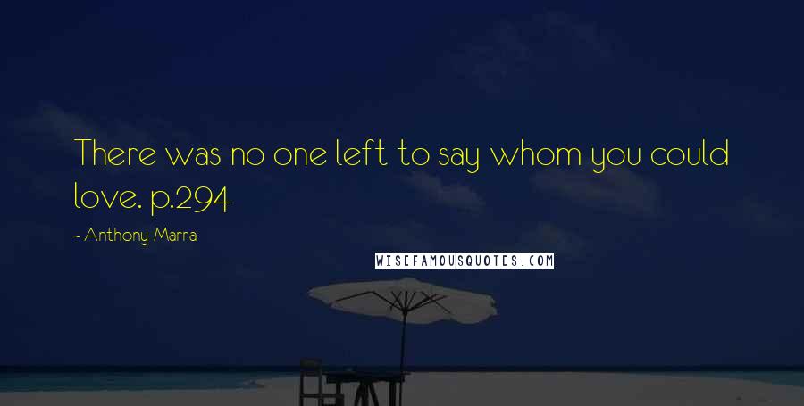 Anthony Marra Quotes: There was no one left to say whom you could love. p.294