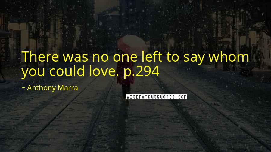 Anthony Marra Quotes: There was no one left to say whom you could love. p.294