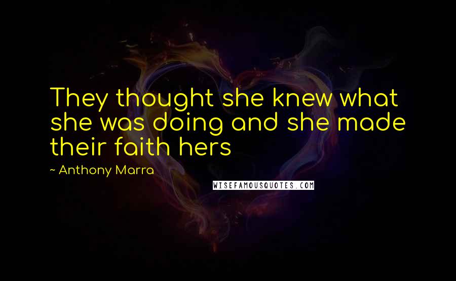 Anthony Marra Quotes: They thought she knew what she was doing and she made their faith hers