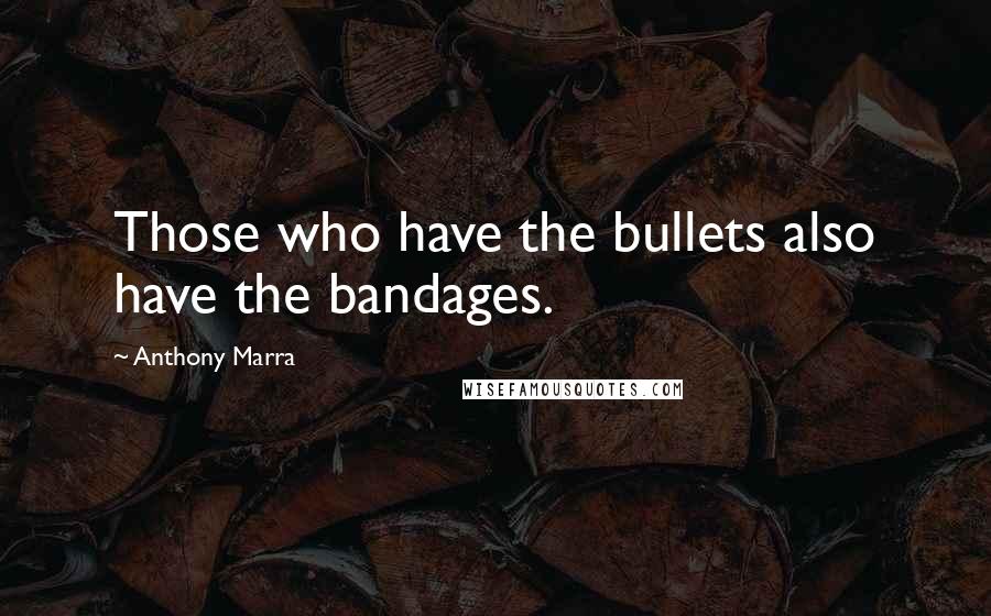 Anthony Marra Quotes: Those who have the bullets also have the bandages.