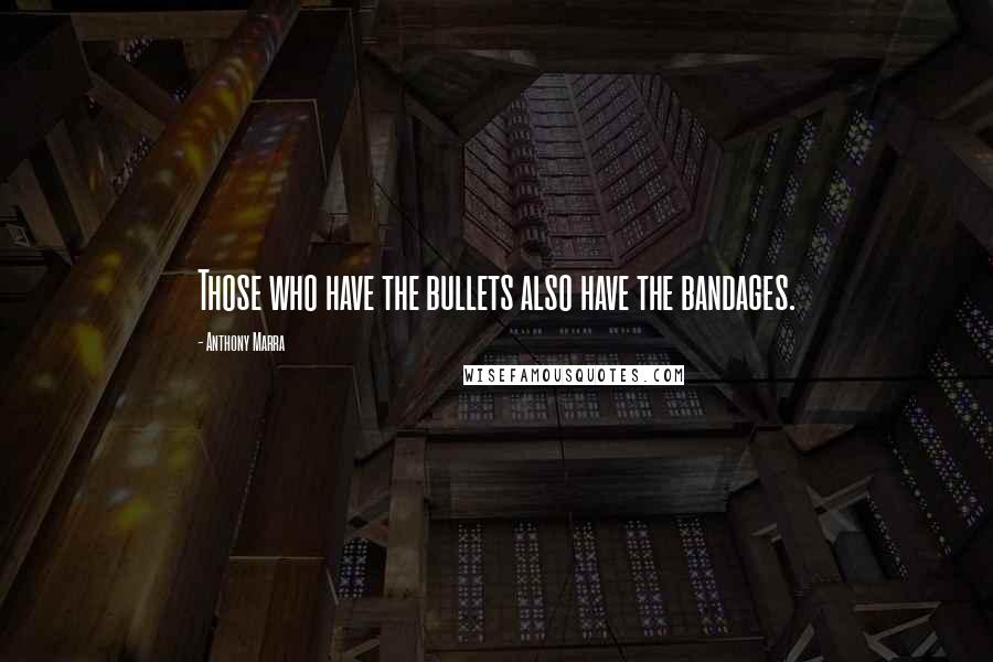 Anthony Marra Quotes: Those who have the bullets also have the bandages.