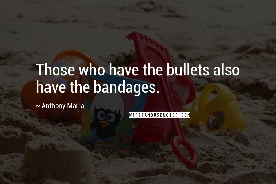 Anthony Marra Quotes: Those who have the bullets also have the bandages.