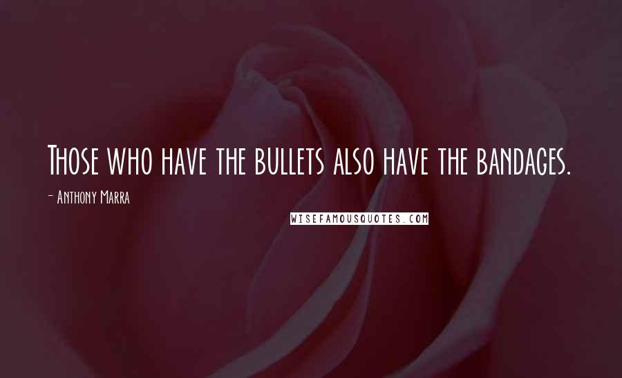 Anthony Marra Quotes: Those who have the bullets also have the bandages.