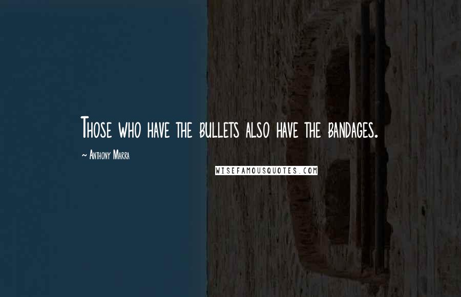 Anthony Marra Quotes: Those who have the bullets also have the bandages.