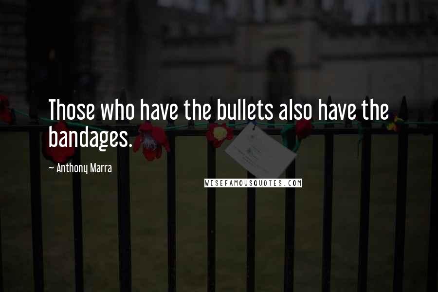 Anthony Marra Quotes: Those who have the bullets also have the bandages.