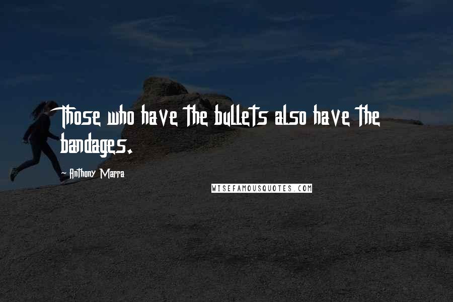 Anthony Marra Quotes: Those who have the bullets also have the bandages.
