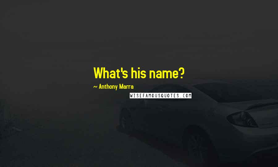 Anthony Marra Quotes: What's his name?