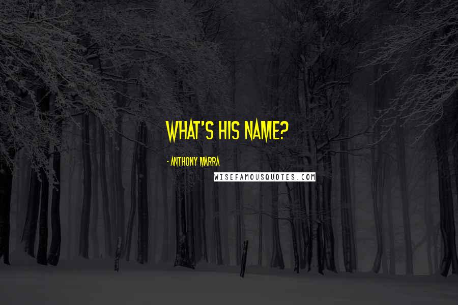 Anthony Marra Quotes: What's his name?