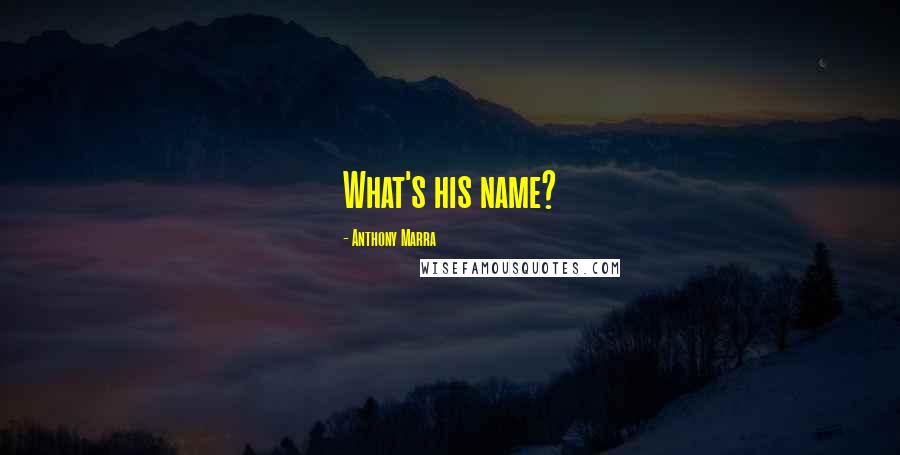 Anthony Marra Quotes: What's his name?