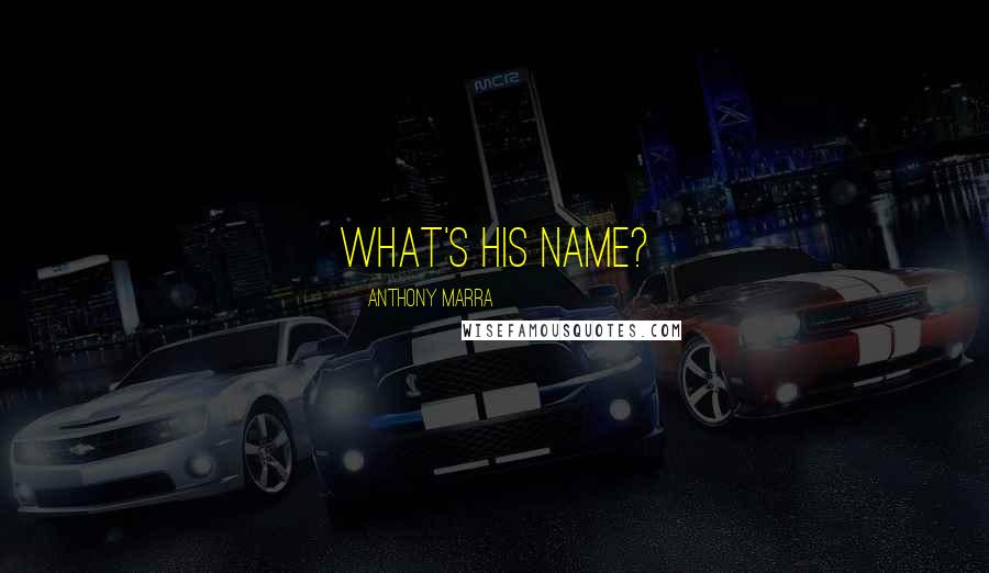 Anthony Marra Quotes: What's his name?