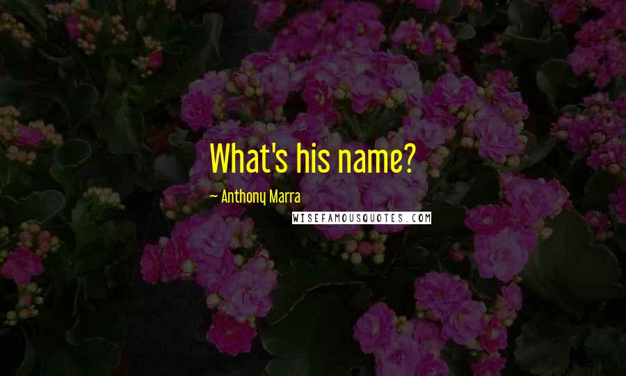 Anthony Marra Quotes: What's his name?