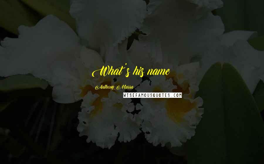 Anthony Marra Quotes: What's his name?
