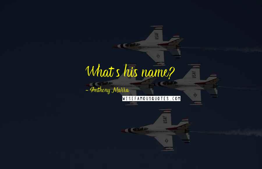 Anthony Marra Quotes: What's his name?