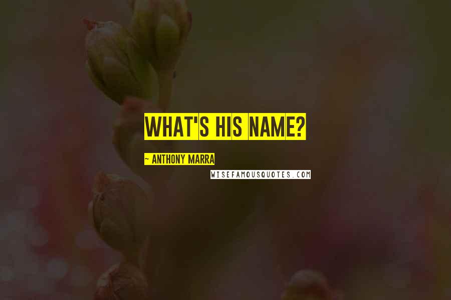 Anthony Marra Quotes: What's his name?