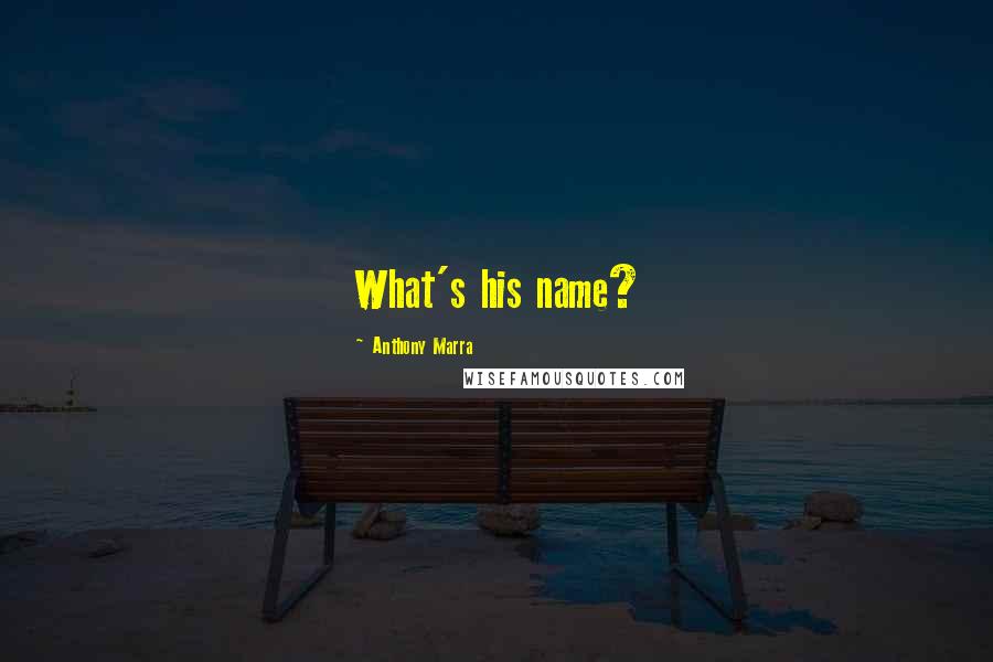 Anthony Marra Quotes: What's his name?