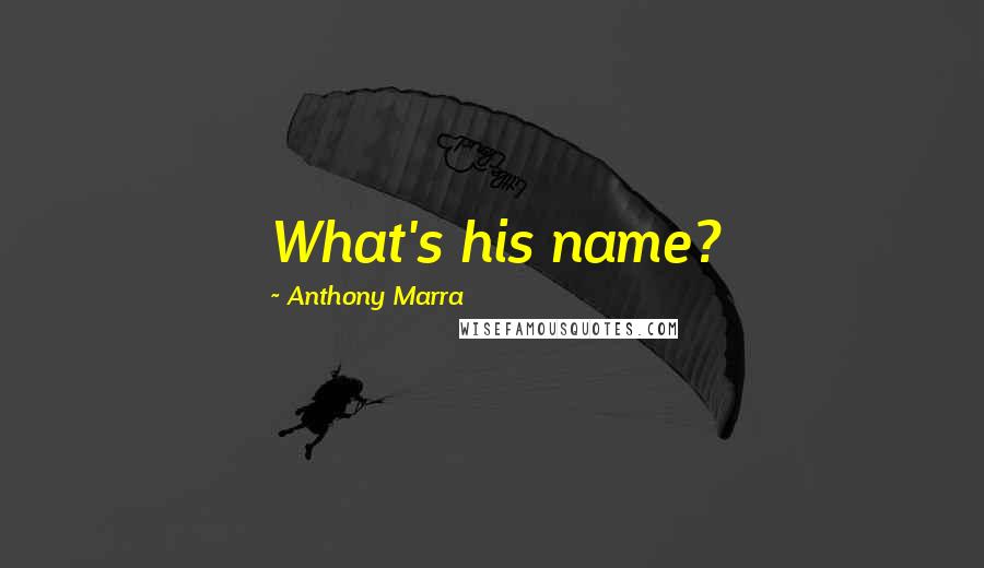 Anthony Marra Quotes: What's his name?