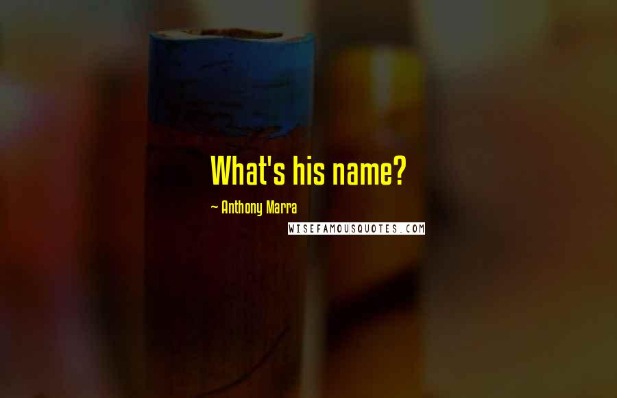 Anthony Marra Quotes: What's his name?