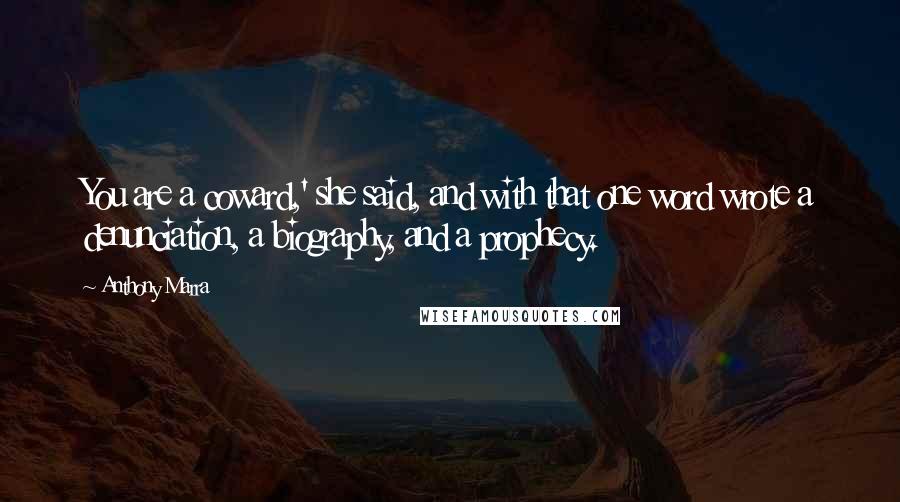 Anthony Marra Quotes: You are a coward,' she said, and with that one word wrote a denunciation, a biography, and a prophecy.