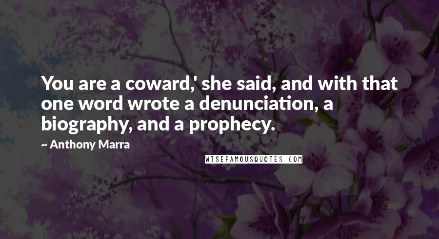 Anthony Marra Quotes: You are a coward,' she said, and with that one word wrote a denunciation, a biography, and a prophecy.