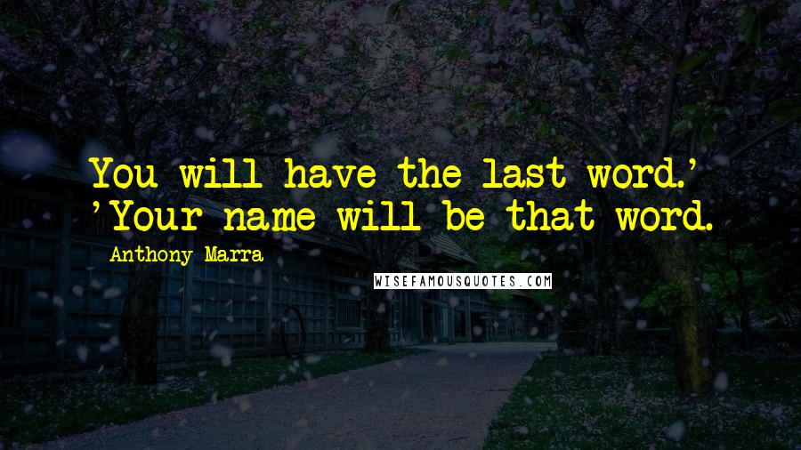 Anthony Marra Quotes: You will have the last word.' 'Your name will be that word.