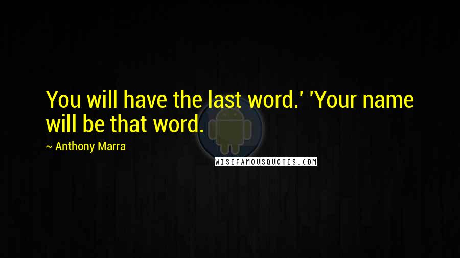 Anthony Marra Quotes: You will have the last word.' 'Your name will be that word.