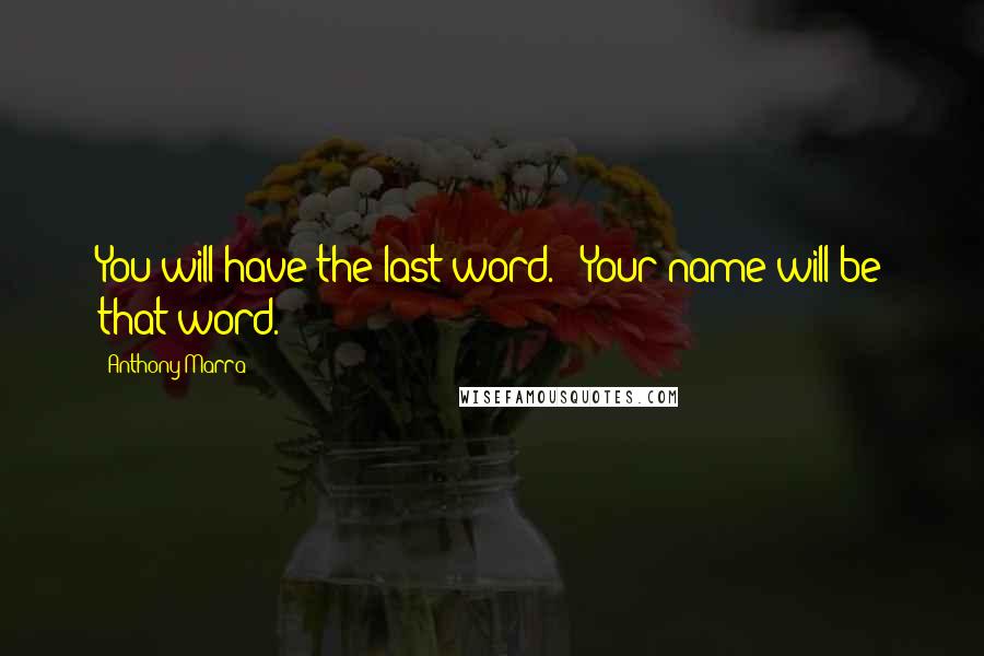 Anthony Marra Quotes: You will have the last word.' 'Your name will be that word.