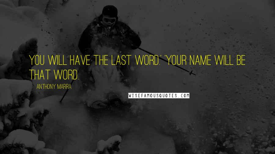 Anthony Marra Quotes: You will have the last word.' 'Your name will be that word.