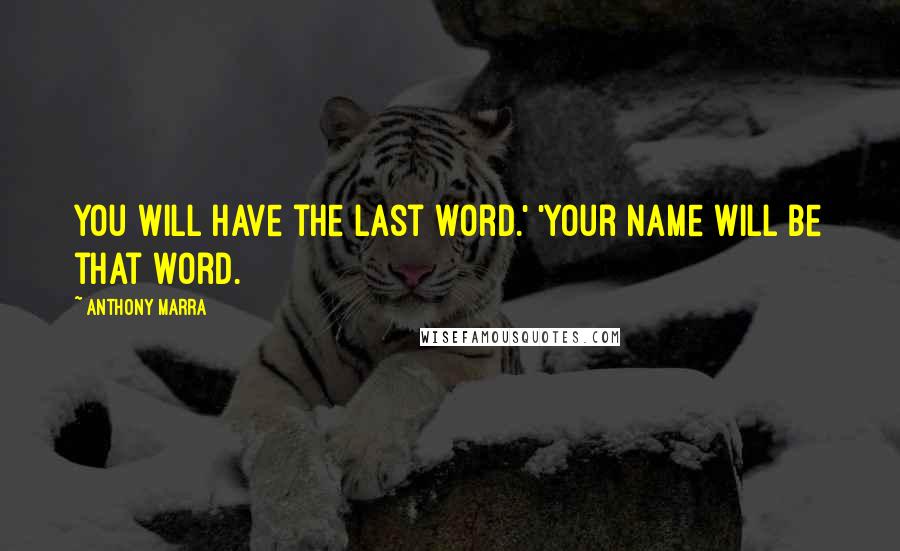 Anthony Marra Quotes: You will have the last word.' 'Your name will be that word.