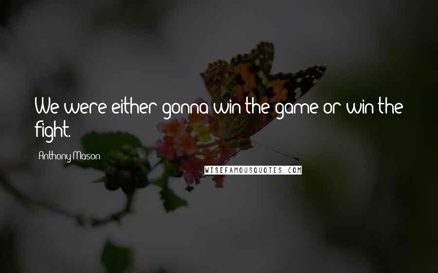 Anthony Mason Quotes: We were either gonna win the game or win the fight.